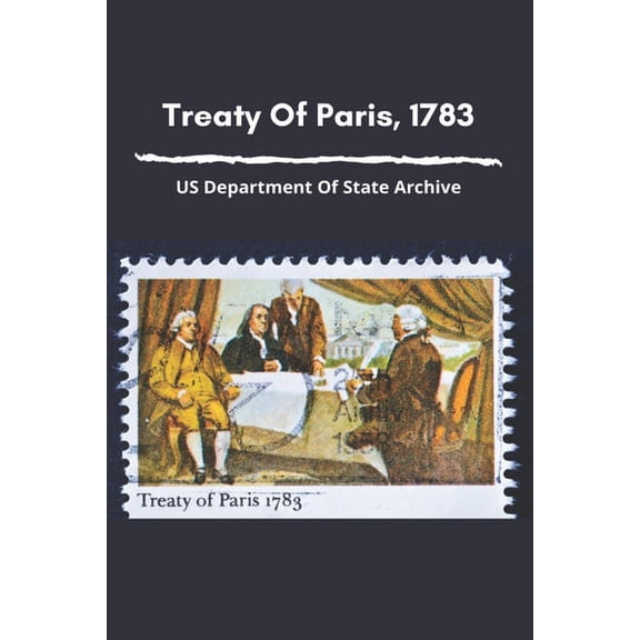 Treaty Of Paris, 1783: US Department Of State Archive: Result Of The Treaty Of Paris Of 1783 (Paperback) by Laurinda Balson