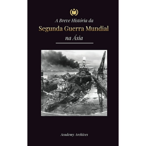 Livro de Memórias Simplificado A Breve História da Segunda Guerra Mundial na Ásia: A Guerra Ásia-Pacífico, a Frota Oriental, Pearl Harbor e a Bomba Atô, (Paperback)