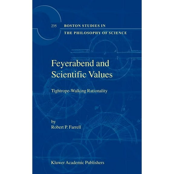 Boston Studies in the Philosophy and His Feyerabend and Scientific Values: Tightrope-Walking Rationality, Book 235, (Hardcover)