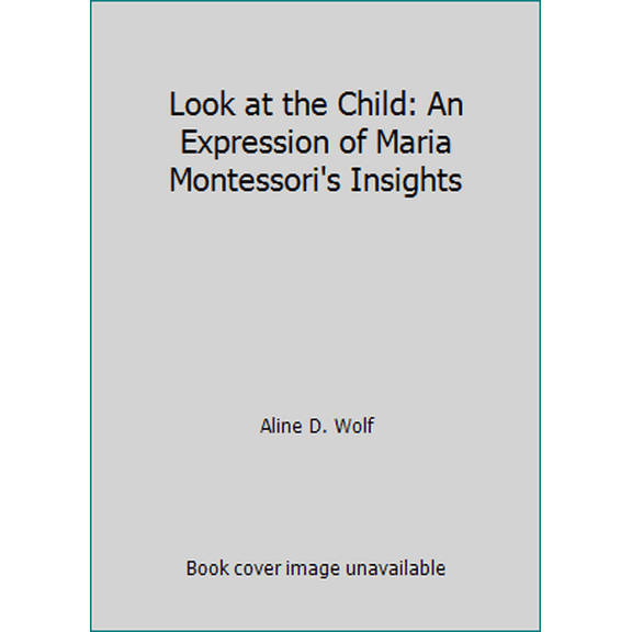 Pre-Owned Look at the Child: An Expression of Maria Montessori's Insights (Paperback) 0960101624 9780960101627