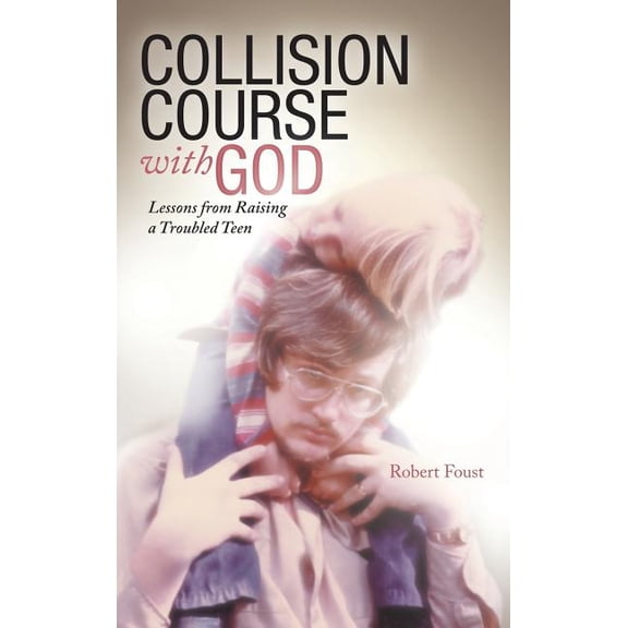 Collision Course with God: Lessons from Raising a Troubled Teen (Hardcover)