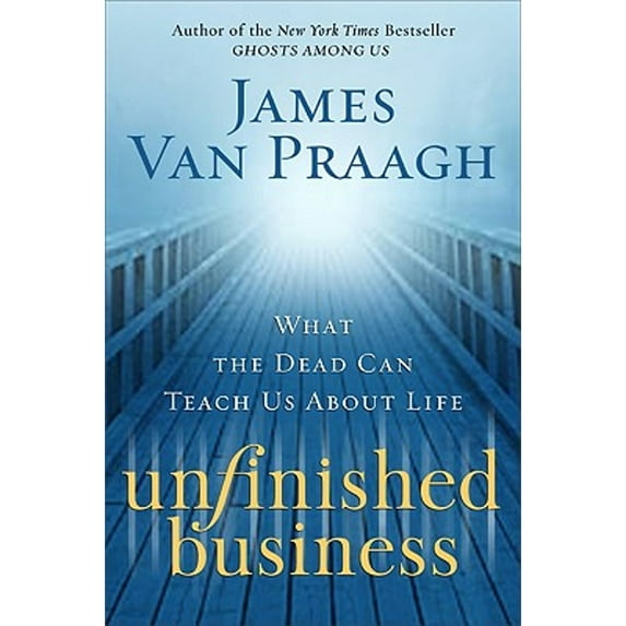 Pre-Owned Unfinished Business: What the Dead Can Teach Us About Life, 9780061778148, 0061778141, Hardcover,