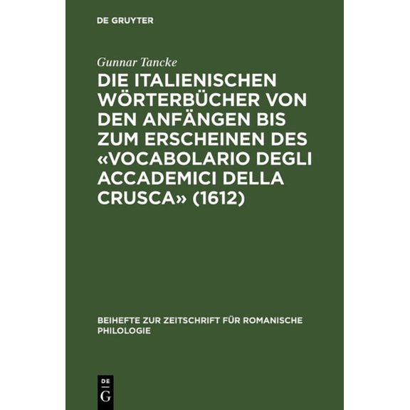 Beihefte Zur Zeitschrift Für Romanische Die Italienischen Wörterbücher Von Den Anfängen Bis Zum Erscheinen Des «Vocabolario Degli Accademici Della Crusca» (1612, Book 198, (Hardcover)