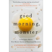 Good Morning, Monster : A Therapist Shares Five Heroic Stories of Emotional Recovery (Hardcover)