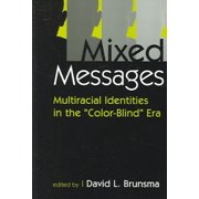 Mixed Messages : Multiracial Identities in the "Color-Blind" Era