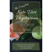 The Complete Keto Diet Vegetarian Recipes: Low Carb and Fast Recipes to Burn Fast and Boost your Metabolism, (Hardcover)