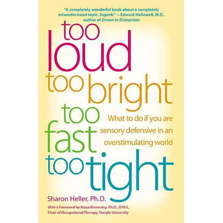 Too Loud, Too Bright, Too Fast, Too Tight: What to Do If You Are Sensory Defensive in an Overstimulating World