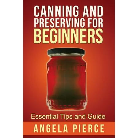 Canning and Preserving for Beginners : Essential Tips and