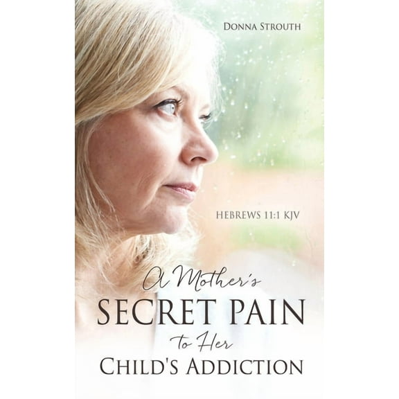 A Mother's Secret Pain to Her Child's Addiction, (Paperback)