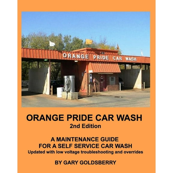 Orange Pride Car Wash 2nd Edition: A Self Service Car Wash Maintenance Guide with Low Voltage troubleshooting, (Paperback)