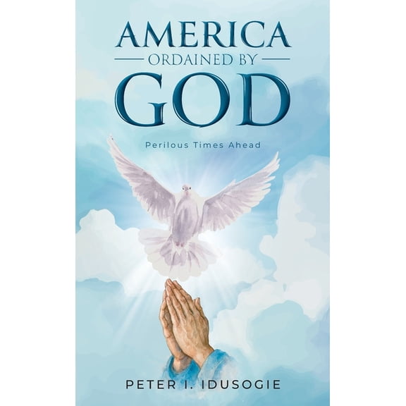 America Ordained by God: Perilous Times Ahead, (Hardcover)