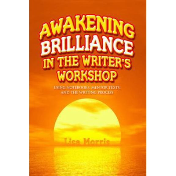 Pre-Owned Awakening Brilliance in the Writer's Workshop: Using Notebooks, Mentor Texts, and the Writing Process (Paperback) 1596671955 9781596671959