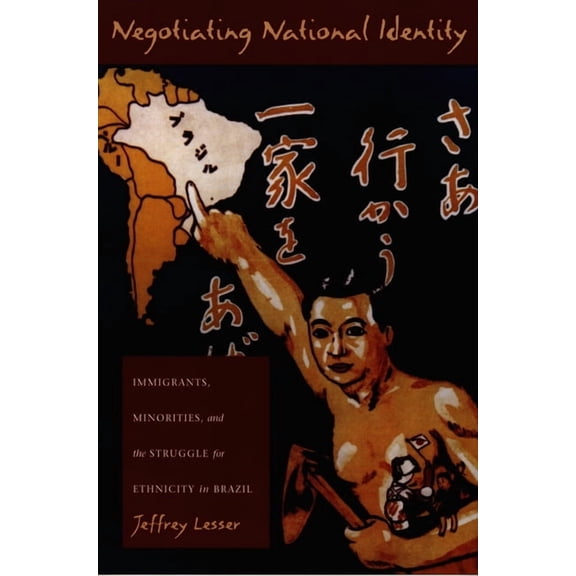 Negotiating National Identity: Immigrants, Minorities, and the Struggle for Ethnicity in Brazil, (Paperback)