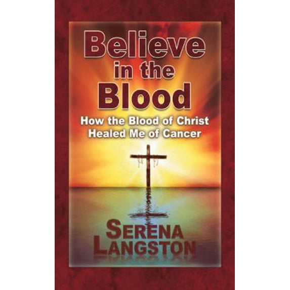 Pre-Owned Believe in the Blood: How the Blood of Christ Healed Me of Cancer (Paperback) 144978691X 9781449786915