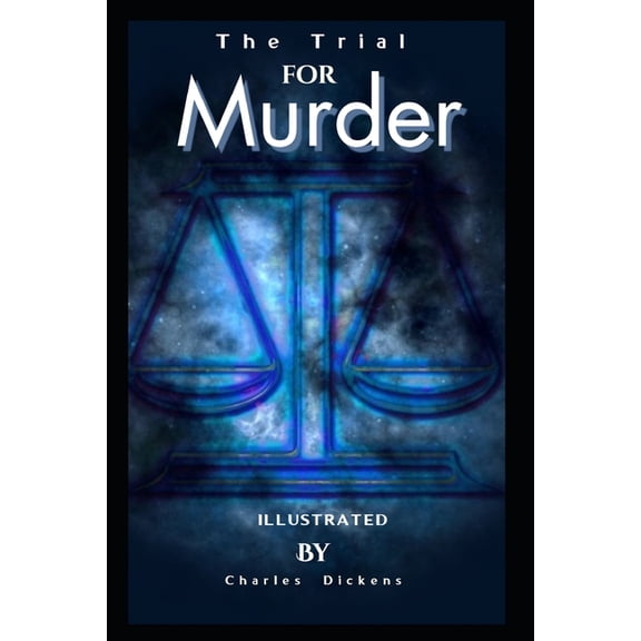 The Trial for Murder Illustrated by Charles Dickens : by Charles Dickens (Paperback)