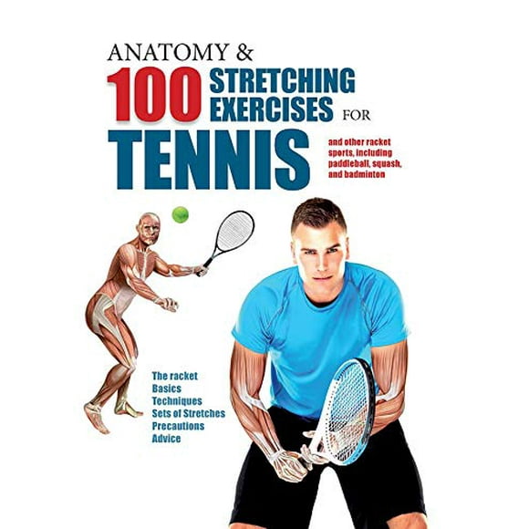 Anatomie et 100 Exercices d'Étirement pour Tennis: et Autres Sports de Raquettes Y Compris Paddleball, Squash et Badminton