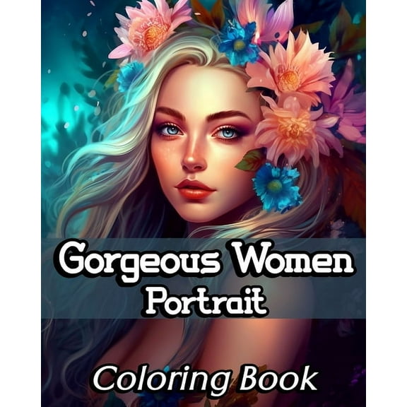 Gorgeous Women Portrait Coloring Book: Beautiful and Unique Female Faces to Color for Teens and Adults, (Paperback)