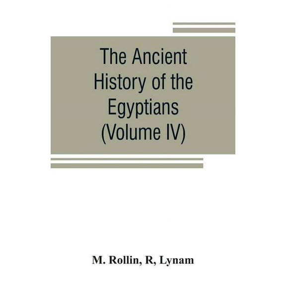 The ancient history of the Egyptians, Carthaginians, Assyrians, Medes and Persians, Grecians and Macedonians (Volume IV), (Paperback)