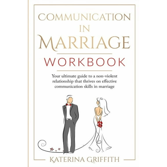 Communication in Marriage Workbook: Your ultimate Guide to a non-violent Relationship that Thrives on Effective Communication Skills in Marriage (Paperback)