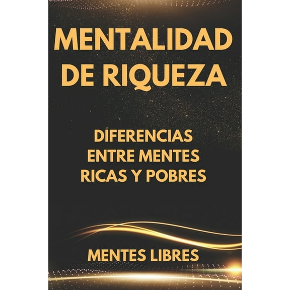 Mentalidad de Riqueza: Diferencias entre mentes ricas y las mentes pobres, (Paperback)