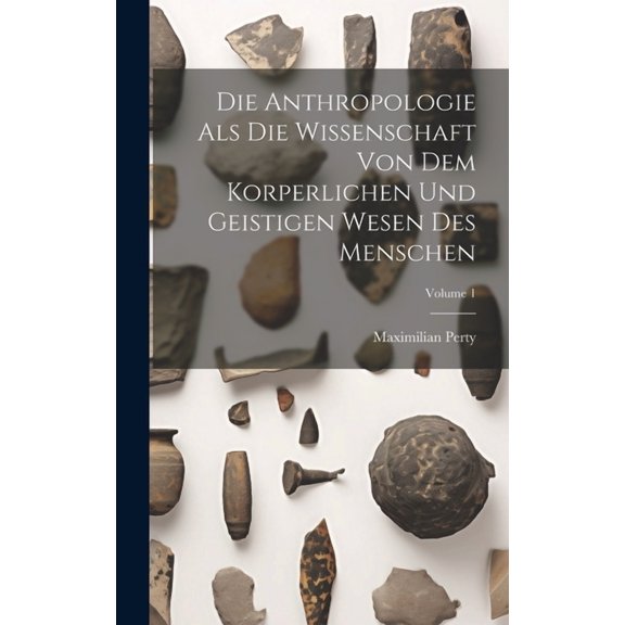 Die Anthropologie Als Die Wissenschaft Von Dem Korperlichen Und Geistigen Wesen Des Menschen; Volume 1 (Hardcover)