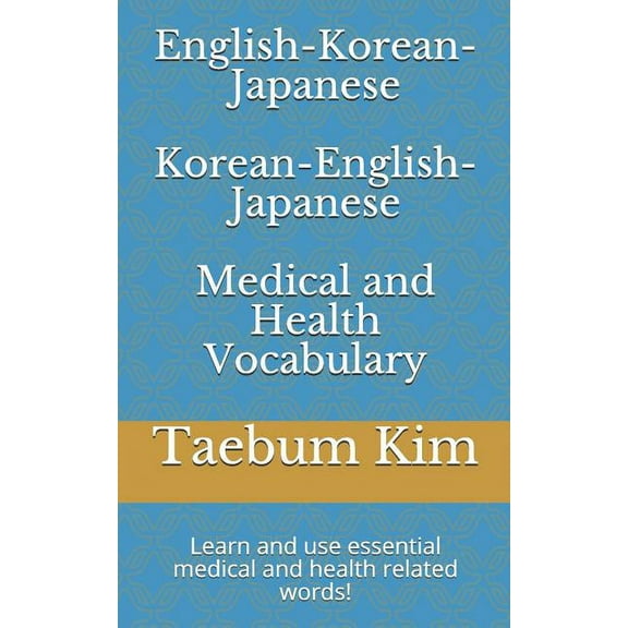 English-Korean-Japanese Korean-English-Japanese Medical and Health Vocabulary: Learn and Use Essential Medical and Health Related Words! (Paperback)