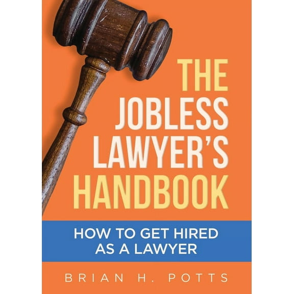 The Jobless Lawyer's Handbook: How to Get Hired as a Lawyer, (Paperback)