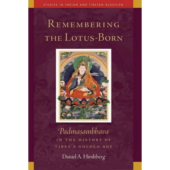 Studies in Indian and Tibetan Buddhism: Remembering the Lotus-Born : Padmasambhava in the History of Tibet's Golden Age (Series #19) (Paperback)