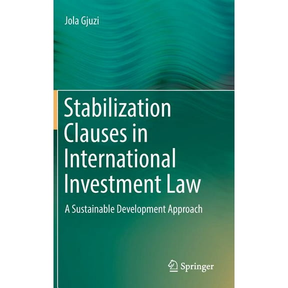 Stabilization Clauses in International Investment Law: A Sustainable Development Approach, (Hardcover)
