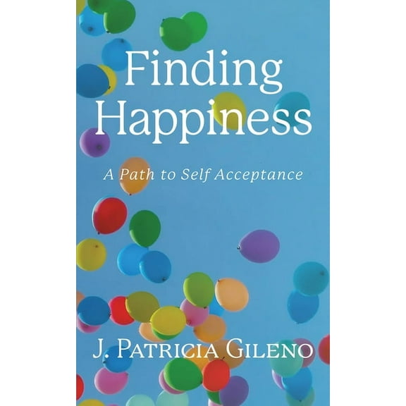 Finding Happiness: A Path to Self Acceptance, (Paperback)