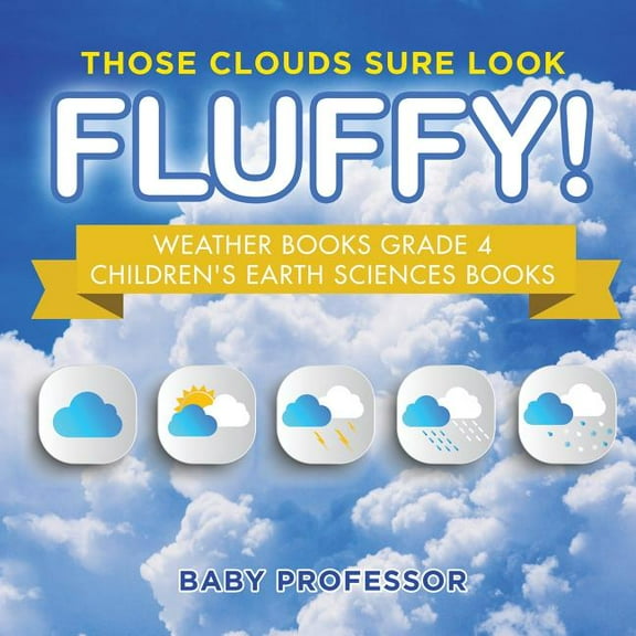 Those Clouds Sure Look Fluffy! Weather Books Grade 4 Children's Earth Sciences Books, (Paperback)