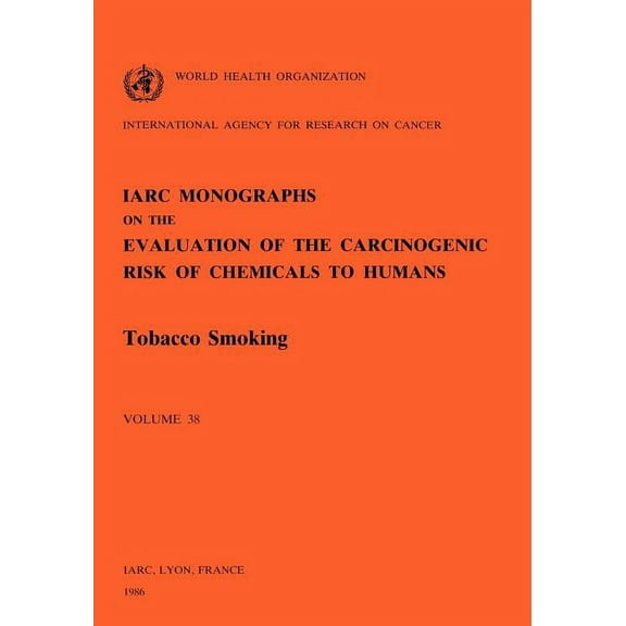 IARC Monographs on the Evaluation of the Carcinogenic Risk o: Vol 38 IARC Monographs : Tobacco Smoking (Series #38) (Paperback)