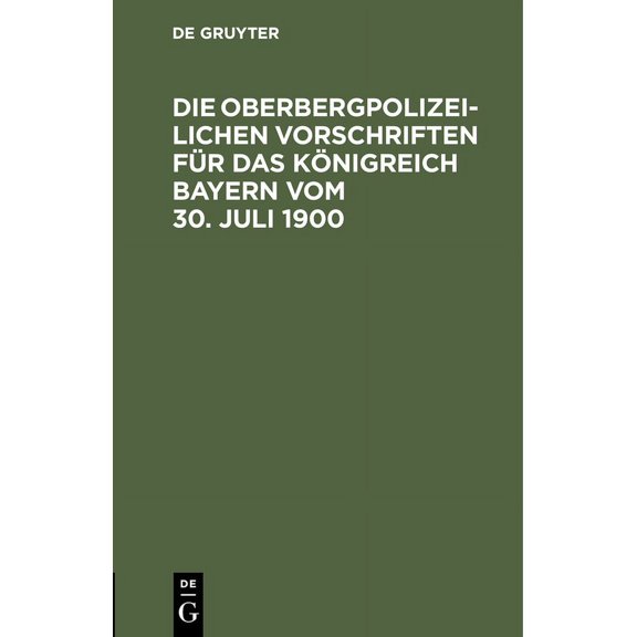 Die Oberbergpolizeilichen Vorschriften Für Das Königreich Bayern Vom 30. Juli 1900 (Hardcover)