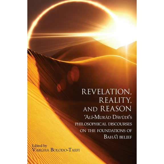 Revelation, Reality, and Reason: 'AlÃ­-MurÃ¡d DÃ¡vÃºdÃ­'s Philosophical Discourses on the Foundations of BahÃ¡'Ã­ Belief, (Paperback)