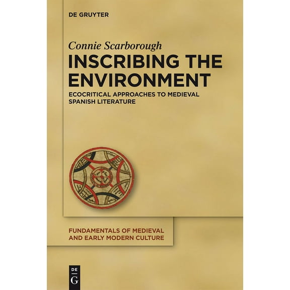 Fundamentals of Medieval and Early Moder Inscribing the Environment: Ecocritical Approaches to Medieval Spanish Literature, Book 13, (Hardcover)