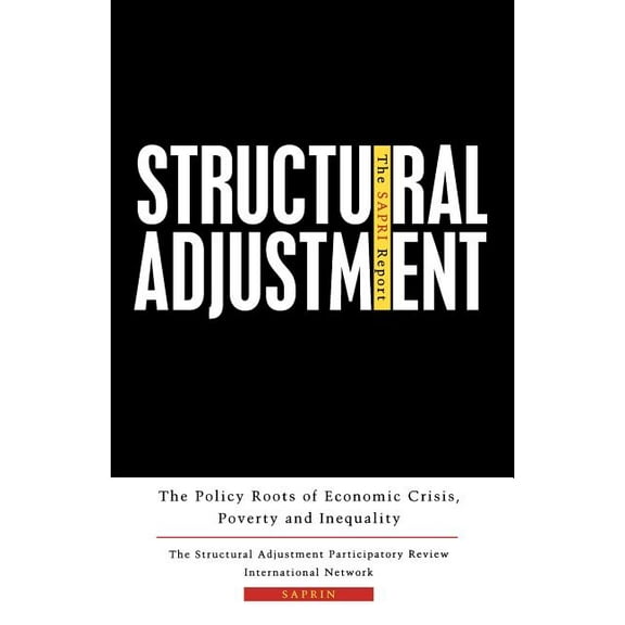 Structural Adjustment: The Sapri Report: The Policy Roots of Economic Crisis, Poverty and Inequality, (Paperback)