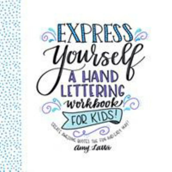 Amy Latta: Express Yourself: a Hand Lettering Workbook for Kids: Create Awesome Quotes the Fun and Easy Way! (Paperback)