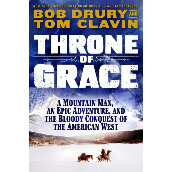 Throne of Grace: A Mountain Man, an Epic Adventure, and the Bloody Conquest of the American West, (Hardcover)