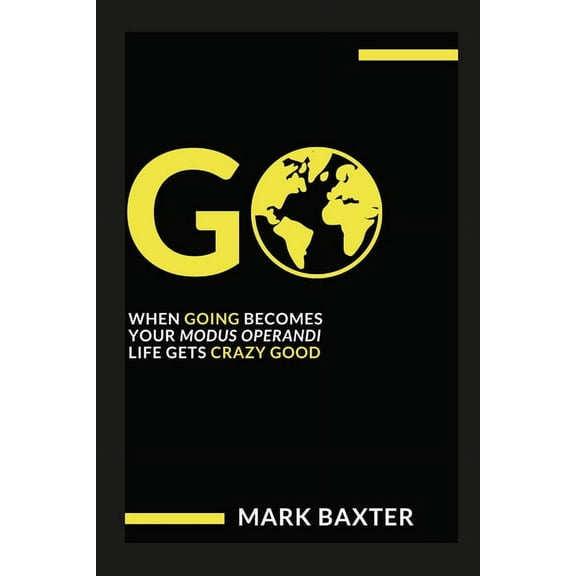 Go: When Going Becomes Your Modus Operandi, Life Gets Crazy Good!, (Paperback)