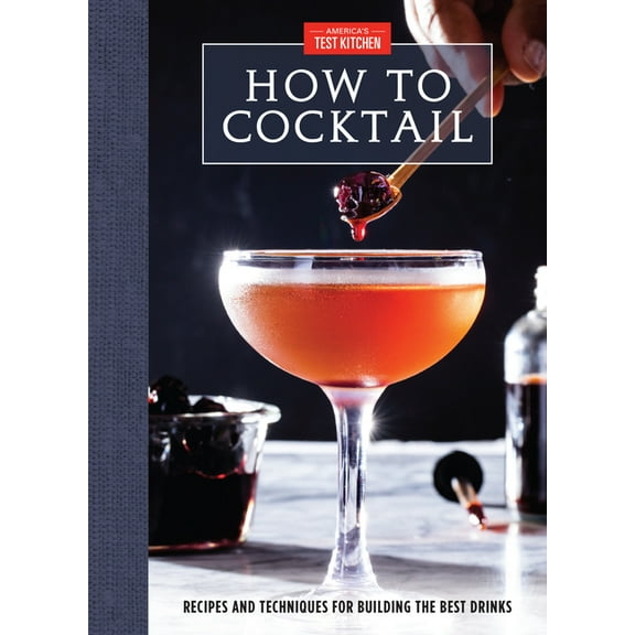 How to Cocktail : Recipes and Techniques for Building the Best Drinks (Hardcover)