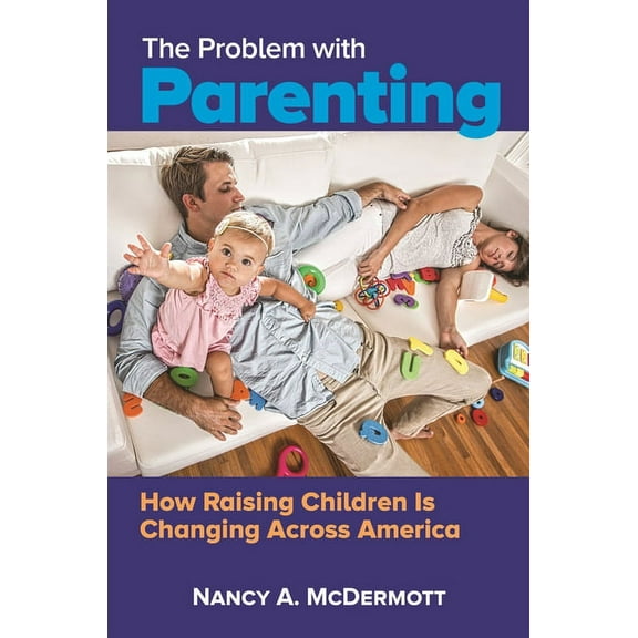 The Problem with Parenting: How Raising Children Is Changing Across America, (Hardcover)