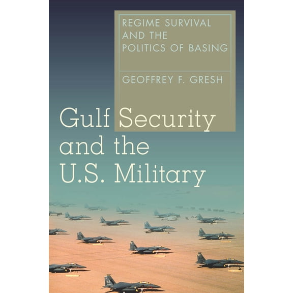Gulf Security and the U.S. Military: Regime Survival and the Politics of Basing, (Hardcover)