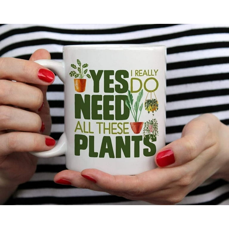 Funny Coffee Mug Plant Lover Coffee Mug, Houseplant Tea Cup, Gardner  Landscape Green Thumb Gifts, Yes I Really Do Need All These Plants white 11  Oz - Walmart.com