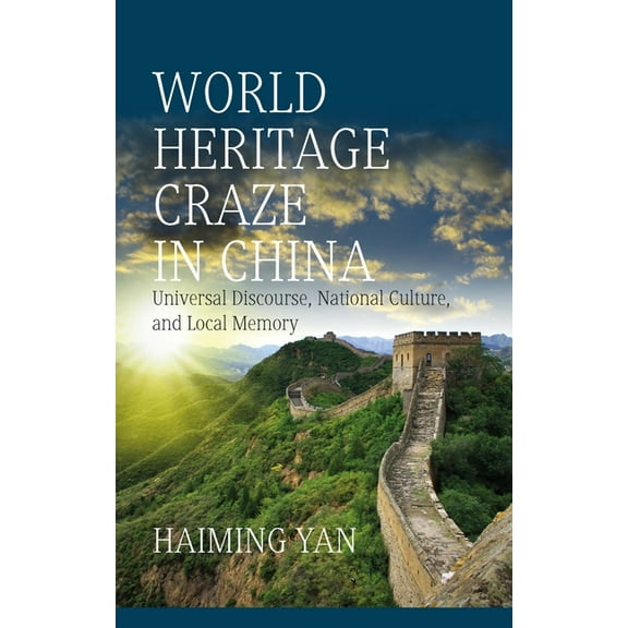 World Heritage Craze in China: Universal Discourse, National Culture, and Local Memory, (Hardcover)