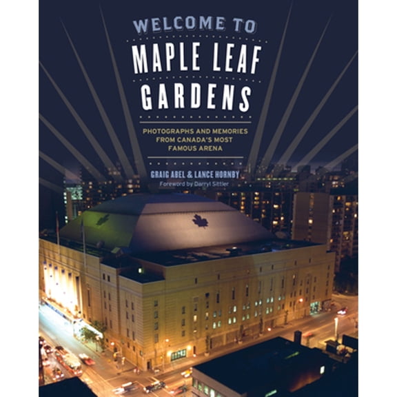 Pre-Owned Welcome to Maple Leaf Gardens: Photographs and Memories from Canada's Most Famous Arena