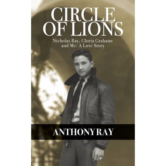Circle of Lions: Nicholas Ray, Gloria Gahame and Me, A Love Story, (Paperback)