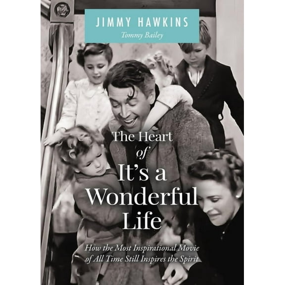 The Heart of It's a Wonderful Life: Life: How the Most Inspirational Movie of All Time Still Inspires the Spirit (t, (Hardcover)