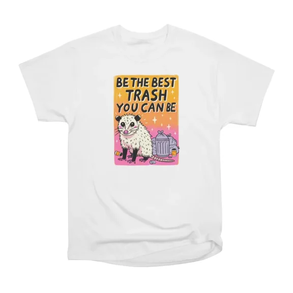Be trash you can be T-Shirt Tee Gift For Him Merch For Her Apparel For Friend
