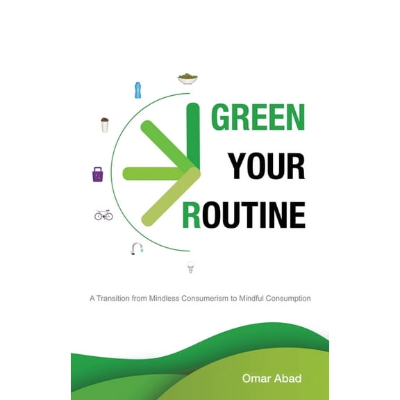Green Your Routine: A Transition from Mindless Consumerism to Mindful Consumption, (Paperback)
