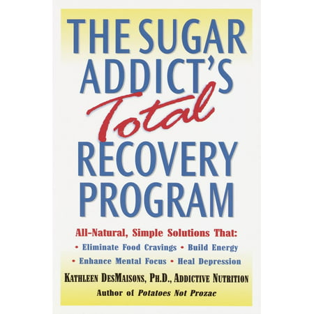 The Sugar Addict's Total Recovery Program : All-Natural, Simple Solutions That Eliminate Food Cravings, Build Energy, Enhance Mental Focus, Heal (Best Food For Recovery After Exercise)